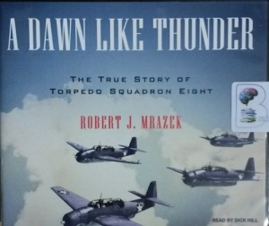 A Dawn Like Thunder - The True Story of Torpedo Squadron Eight written by Robert J. Mrazek performed by Dick Hill on CD (Unabridged)
